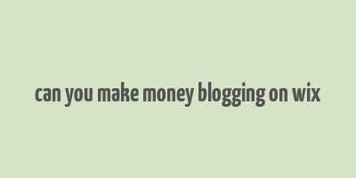 can you make money blogging on wix