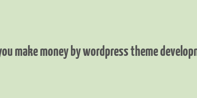 can you make money by wordpress theme development