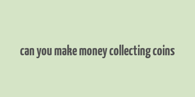 can you make money collecting coins