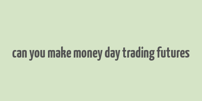 can you make money day trading futures