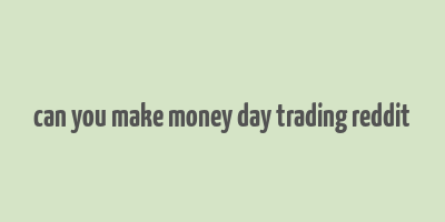 can you make money day trading reddit