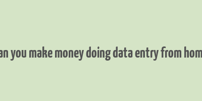 can you make money doing data entry from home