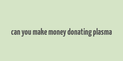 can you make money donating plasma