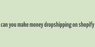 can you make money dropshipping on shopify