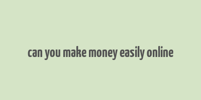 can you make money easily online