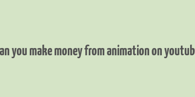 can you make money from animation on youtube