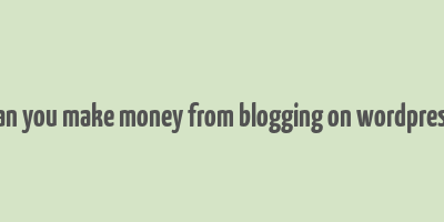 can you make money from blogging on wordpress