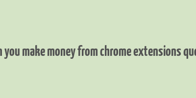 can you make money from chrome extensions quora