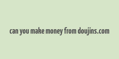 can you make money from doujins.com