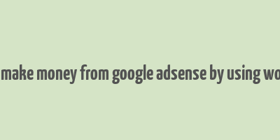 can you make money from google adsense by using wordpress