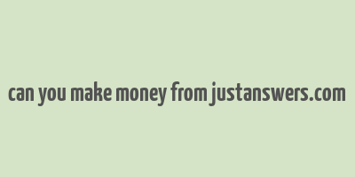 can you make money from justanswers.com