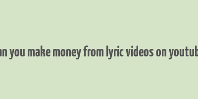 can you make money from lyric videos on youtube