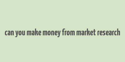 can you make money from market research