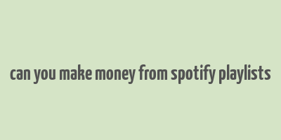 can you make money from spotify playlists