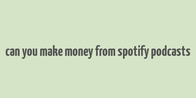 can you make money from spotify podcasts