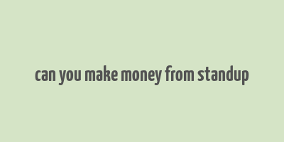 can you make money from standup