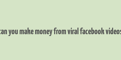 can you make money from viral facebook videos