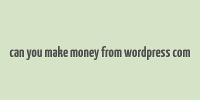 can you make money from wordpress com