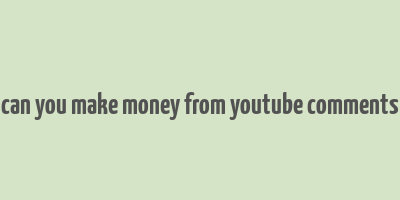 can you make money from youtube comments