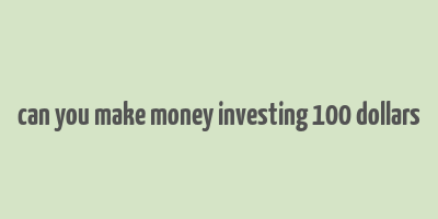 can you make money investing 100 dollars