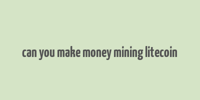 can you make money mining litecoin