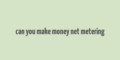 can you make money net metering