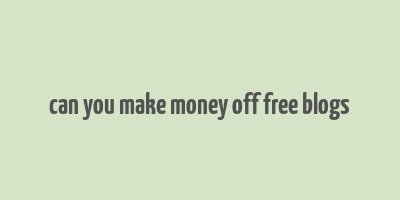 can you make money off free blogs