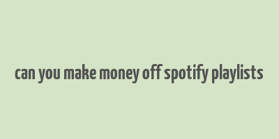 can you make money off spotify playlists