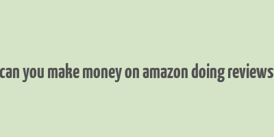 can you make money on amazon doing reviews