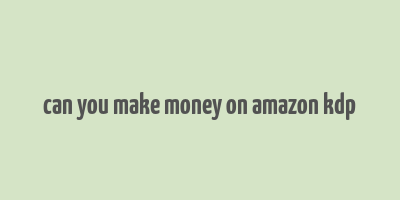 can you make money on amazon kdp