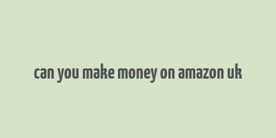 can you make money on amazon uk