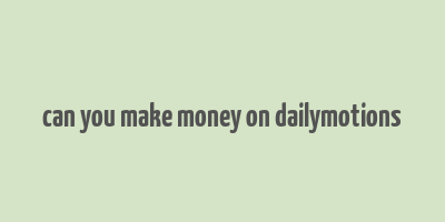 can you make money on dailymotions