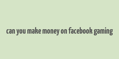 can you make money on facebook gaming