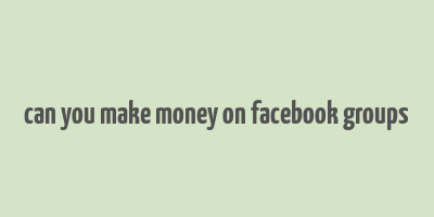 can you make money on facebook groups