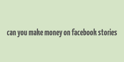 can you make money on facebook stories