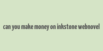 can you make money on inkstone webnovel