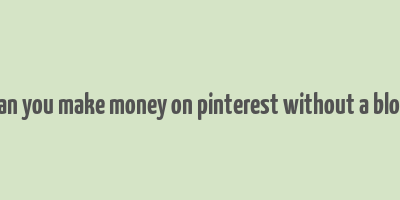 can you make money on pinterest without a blog