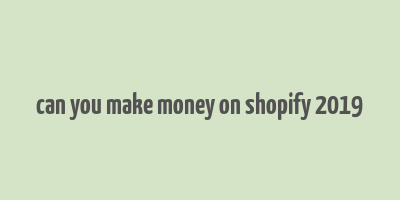 can you make money on shopify 2019