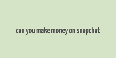 can you make money on snapchat