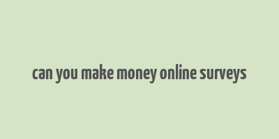 can you make money online surveys