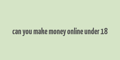 can you make money online under 18