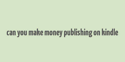 can you make money publishing on kindle