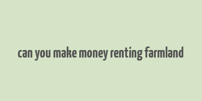 can you make money renting farmland