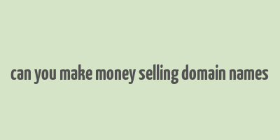 can you make money selling domain names