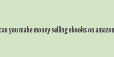 can you make money selling ebooks on amazon