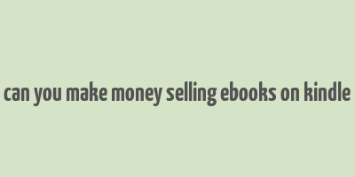 can you make money selling ebooks on kindle