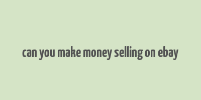 can you make money selling on ebay