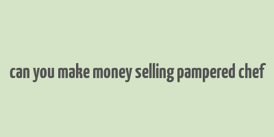 can you make money selling pampered chef