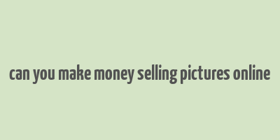 can you make money selling pictures online