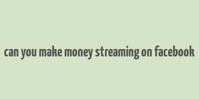 can you make money streaming on facebook